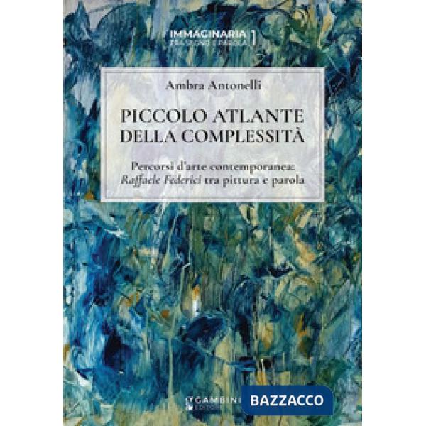 Piccolo atlante della complessità. Percorsi d'arte contemporanea: Raffaele Federici tra pittura e parola