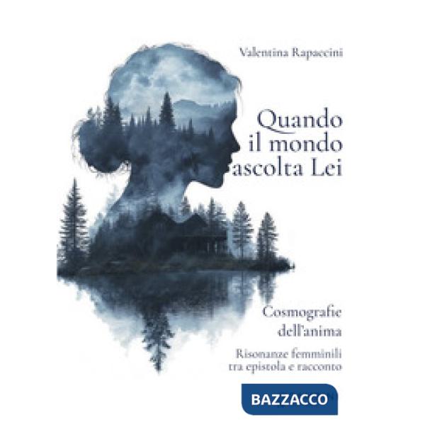 Quando il mondo ascolta Lei. Cosmografie dell'anima. Risonanze femminili tra epistola e racconto