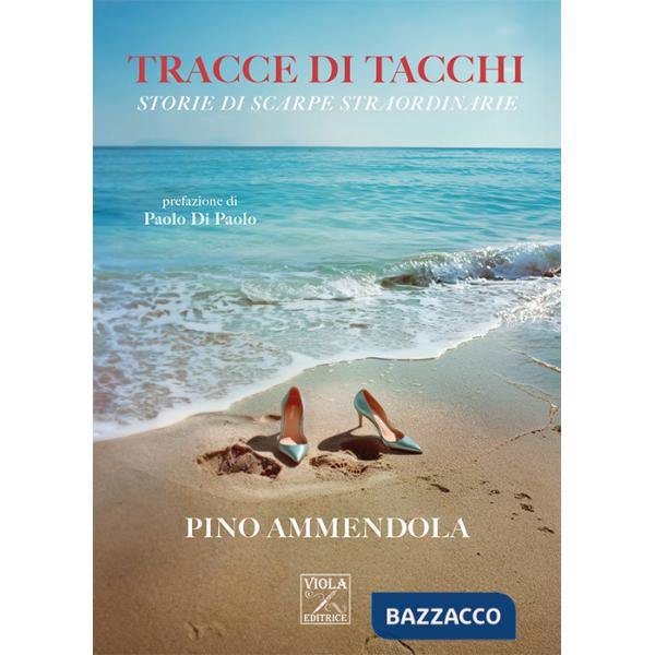 Tracce di tacchi. Storie di scarpe straordinarie