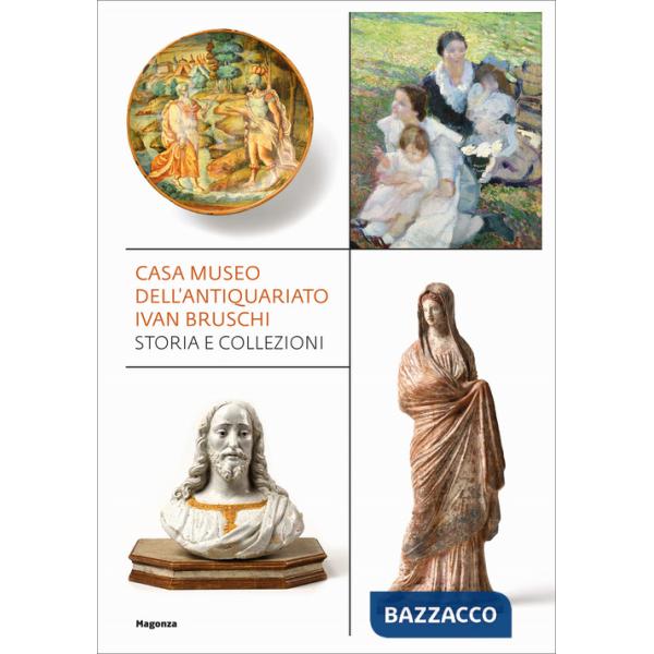 Casa museo dell'antiquariato Ivan Bruschi. Storia e collezioni. Ediz. illustrata