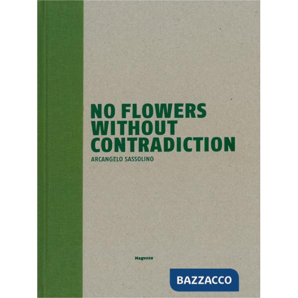 No flowers without contradiction. Arcangelo Sassolino. Ediz. italiana e inglese