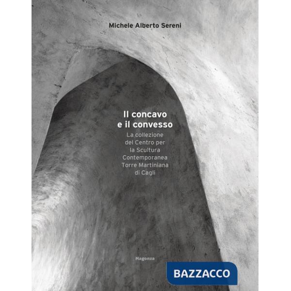 Concavo e il convesso. La collezione del Centro per la Scultura Contemporanea Torre Martiniana di Cagli. Ediz. bilingue (Il)