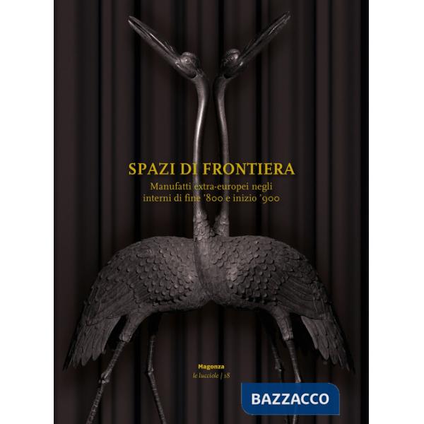 Spazi di frontiera. Manufatti extra-europei negli interni di fine '800 e inizio '900. Ediz. illustrata