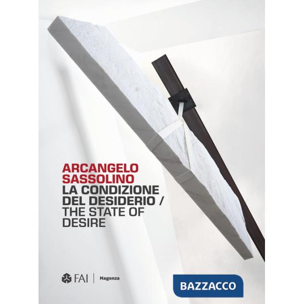 Arcangelo Sassolino. La condizione del desiderio-The state of desire