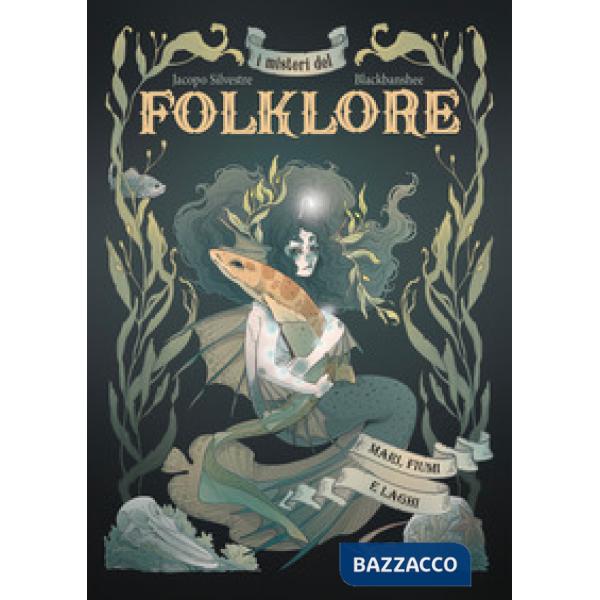 Misteri del folklore: mari, fiumi e laghi. Ediz. illustrata (I)