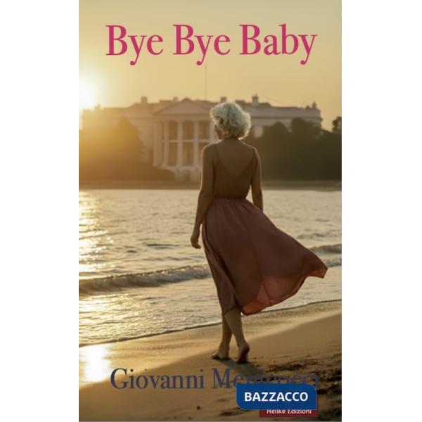 Bye Bye Baby. La Casa Bianca, amore e tradimento tra intrighi di potere e passioni proibite