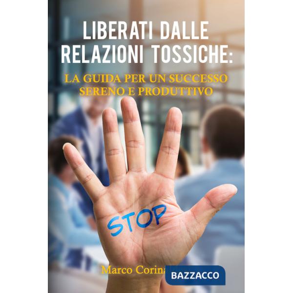 Liberati dalle relazioni tossiche: la guida per un successo sereno e produttivo