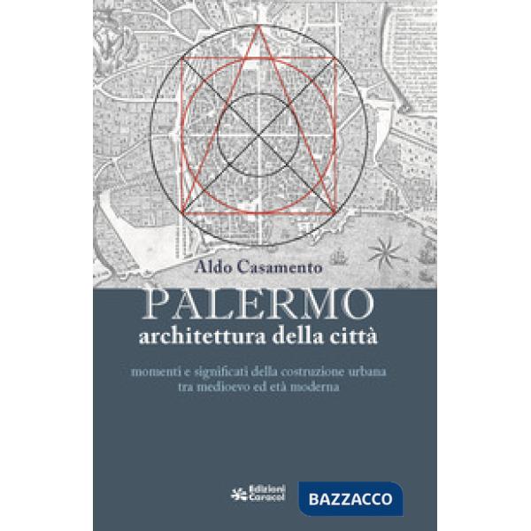 Palermo, architettura della città momenti e significati della costruzione urbana tra medioevo ed età moderna
