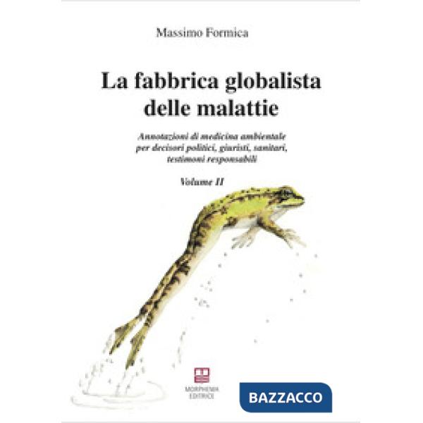 La fabbrica globalista delle malattie. Annotazioni di medicina ambientale per decisori politici, giuristi, sanitari, testimoni r