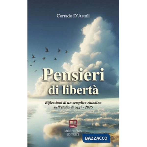 Pensieri di libertà. Riflessioni di un semplice cittadino sull'Italia di oggi - 2025