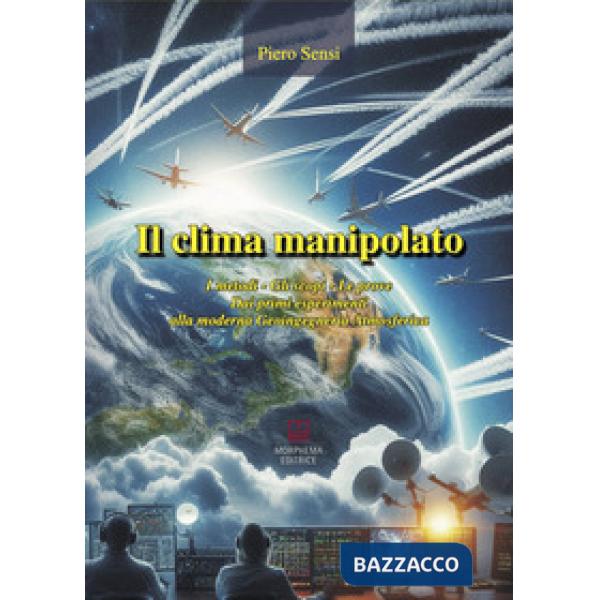 Il clima manipolato. I metodi, gli scopi, le prove. Dai primi esperimenti alla moderna geoingegneria atmosferica