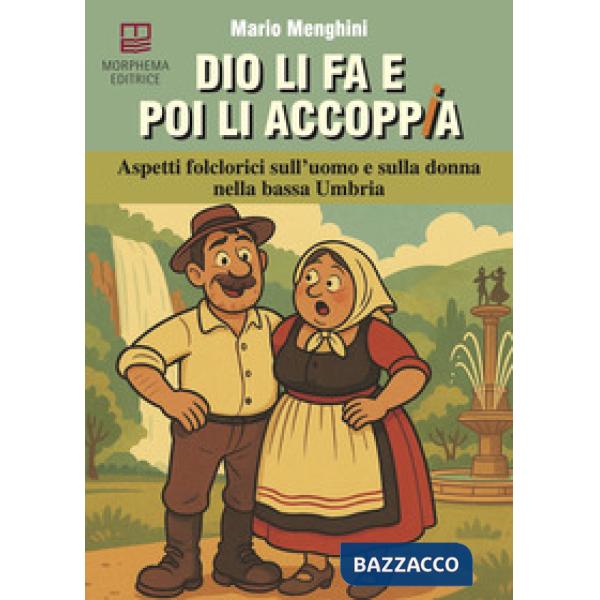 Dio li fa e poi li accoppia. Aspetti folclorici sull'uomo e sulla donna nella bassa Umbria