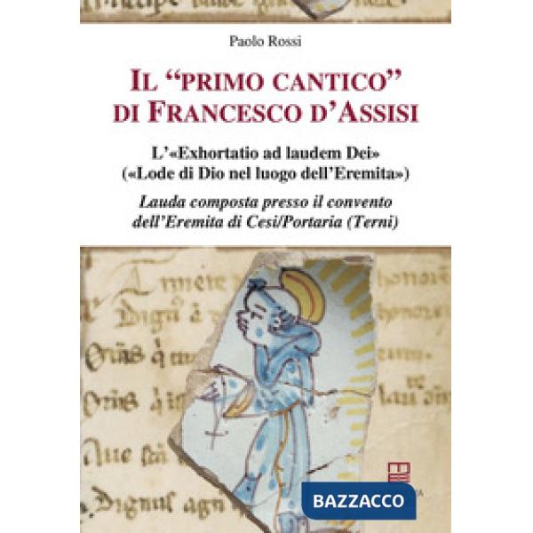 Il «primo cantico» di Francesco d'Assisi. L'«Exhortatio ad laudem Dei» («Lode di Dio nel luogo dell'Eremita»). Lauda composta pr