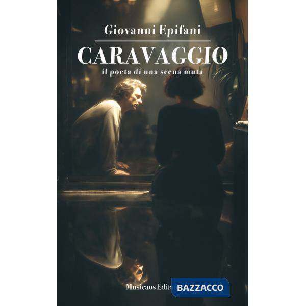 Caravaggio. Il poeta di una scena muta