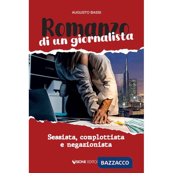 Romanzo di un giornalista. Sessista, complottista e negazionista