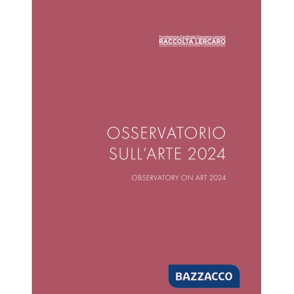 Osservatorio sull'arte 2024. Raccolta Lercaro. Ediz. multilingue