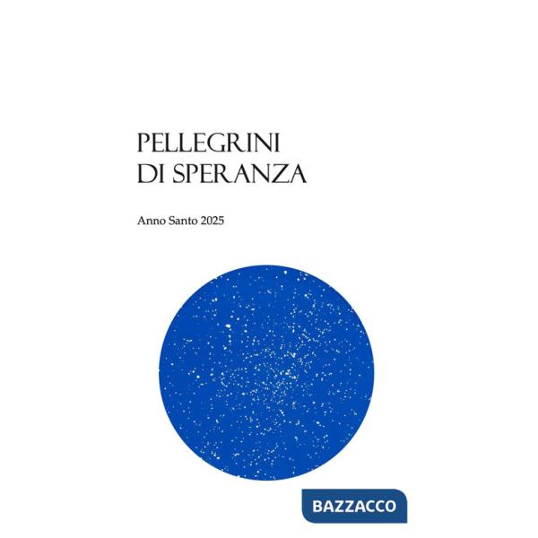 Pellegrini di speranza. Anno Santo 2025