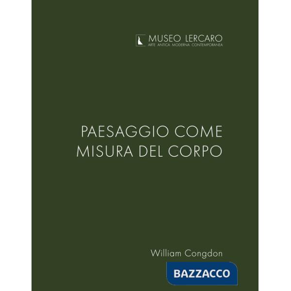 Paesaggio come misura del corpo. Museo Lercaro. Ediz. bilingue