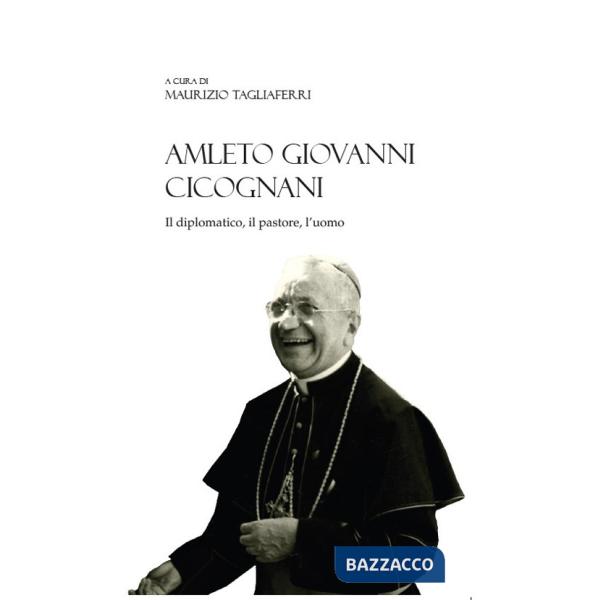 Amleto Giovanni Cicognani. Il diplomatico, il pastore, l'uomo