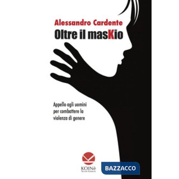 Oltre il maskio. Appello agli uomini per combattere la violenza di genere