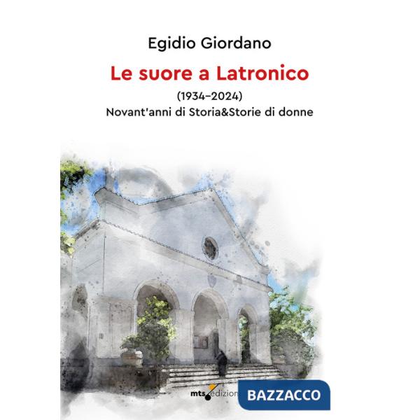 Suore a Latronico (1934-2024). Novant'anni di storia & storie di donne (Le)