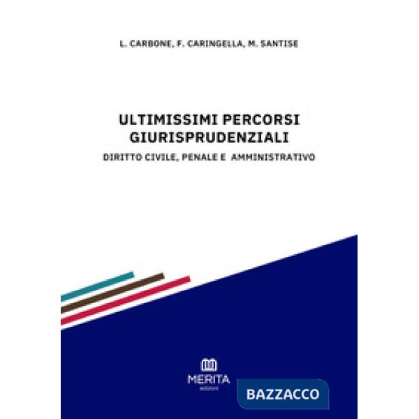Ultimissimi percorsi giurisprudenziali. Diritto civile, penale e amministrativo