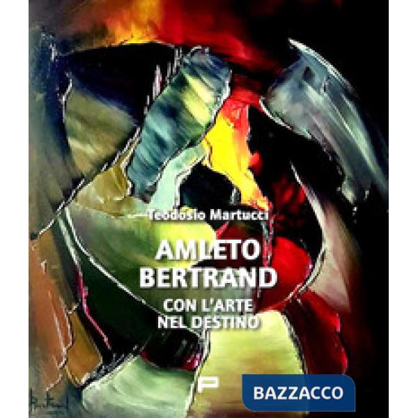 Amleto Bertrand. Con l'arte nel destino