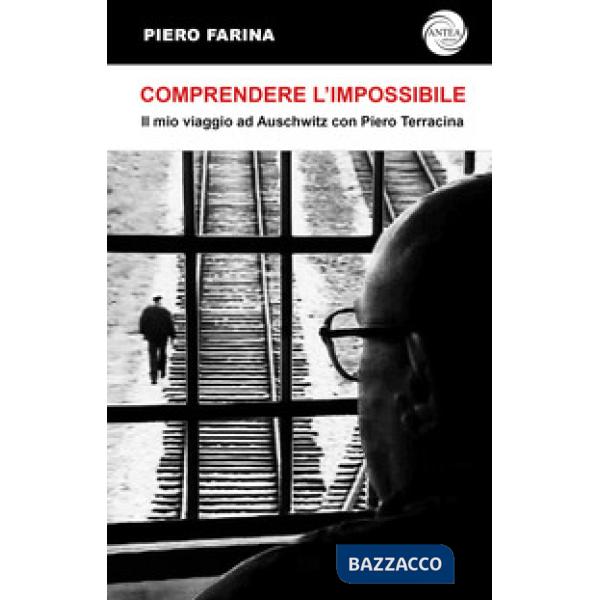 Comprendere l'impossibile. Il mio viaggio ad Auschwitz con Piero Terracina