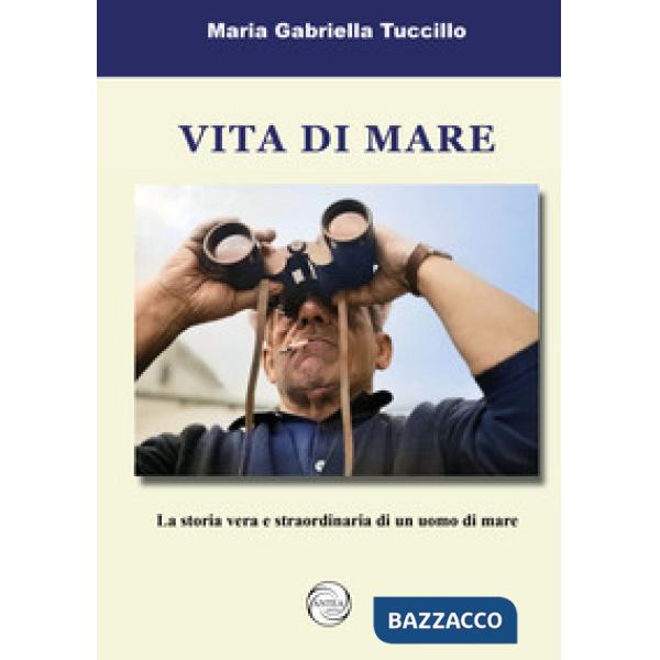 Vita di mare. La storia vera e straordinaria di un uomo di mare