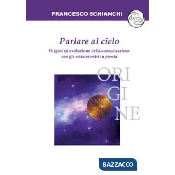 Parlare al cielo. Origini ed evoluzione della comunicazione con gli extraterrestri in poesia