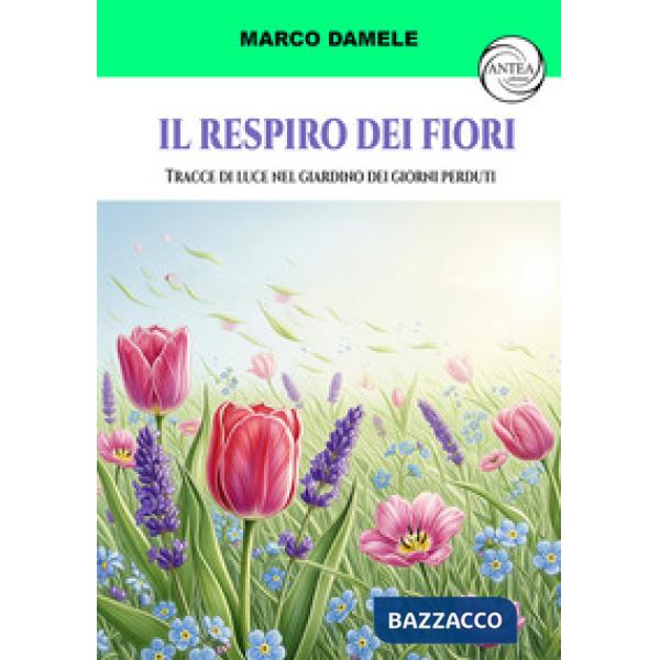 Il respiro dei fiori. Tracce di luce nel giardino dei giorni perduti