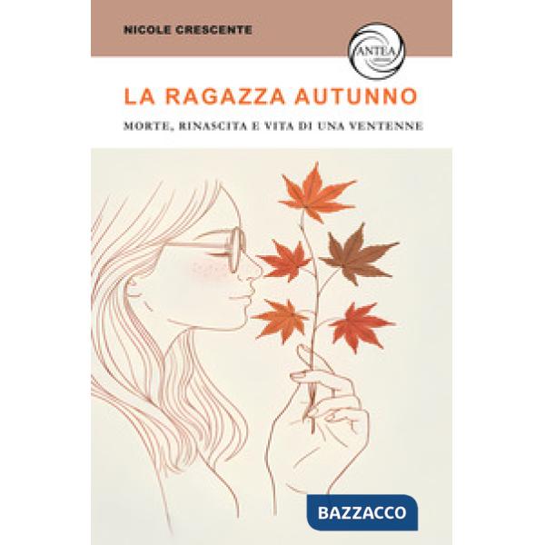 La ragazza autunno. Morte, rinascita e vita di una ventenne