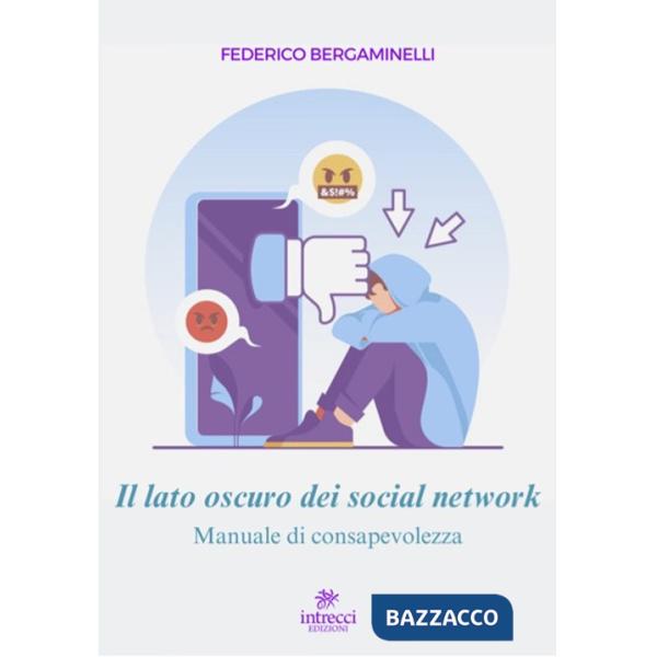 Lato oscuro dei social network. Manuale di consapevolezza (Il)