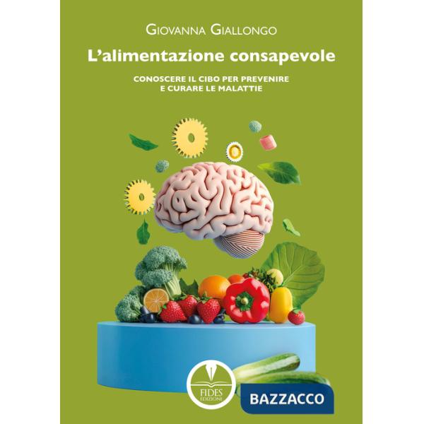 Alimentazione consapevole. Conoscere il cibo per prevenire e curare le malattie (L')