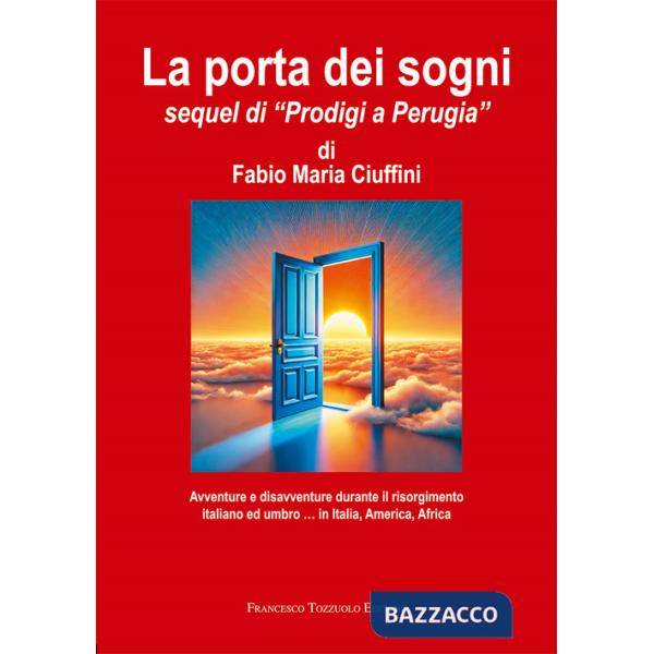 Porta dei sogni. Avventure e disavventure durante il risorgimento italiano ed umbro... in Italia, America, Africa (La)