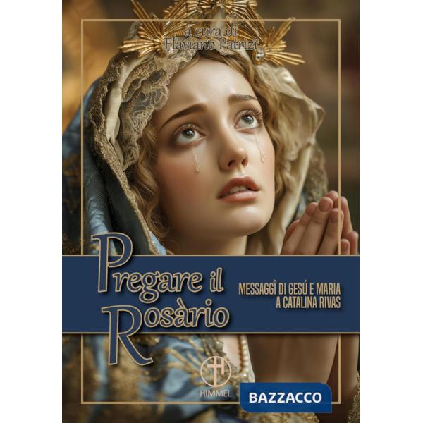 Pregare il Rosario. Messaggi di Gesù e di Maria a Catalina Rivas