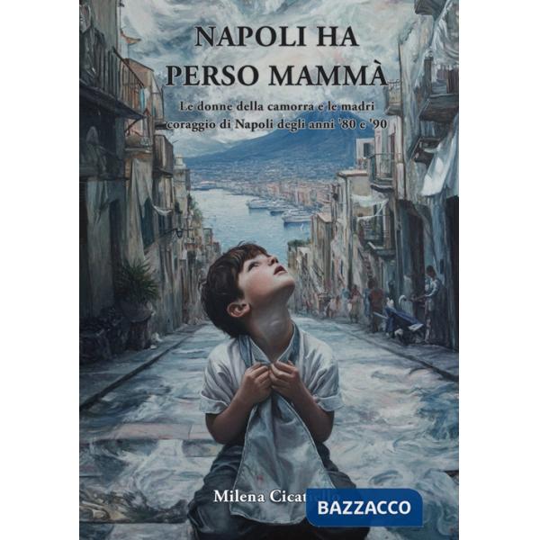 Napoli ha perso mammà. Le donne della camorra e le madri coraggio della Napoli degli anni '80 e '90