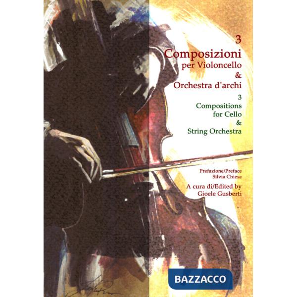 3 composizioni per violoncello & orchestra d'archi-3 compositions for cello & string orchestra. Partitura. Ediz. bilingue