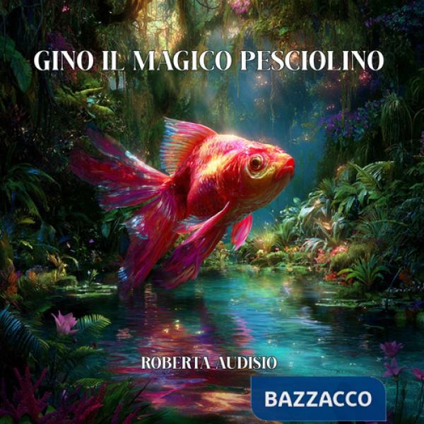 Gino il magico pesciolino. Ediz. illustrata