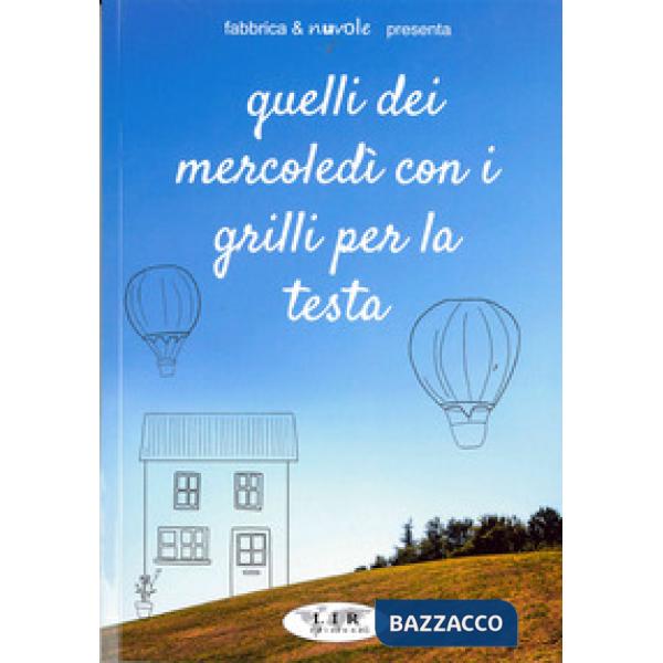 Quelli del mercoledì coi grilli per la testa. Racconti dei protagonisti di due anni di incontri letterari settimanali dal maggio