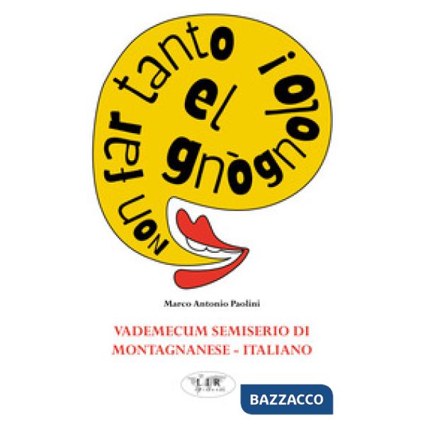Non far tanto el gnògnolo! Vademecum semiserio di montagnanese-italiano