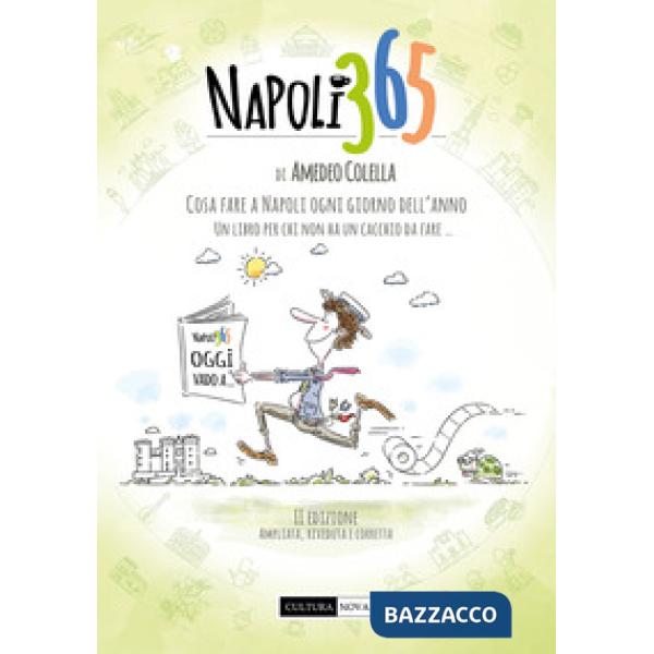 Napoli 365. Cosa fare a Napoli ogni giorno dell'anno. Un libro per chi non ha un cacchio da fare...