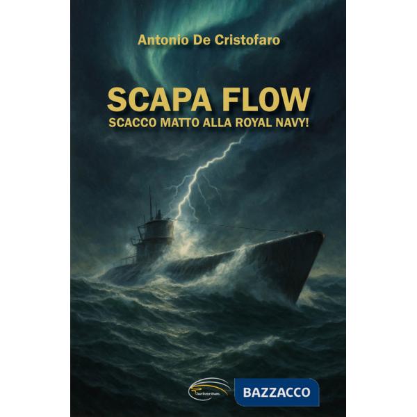Scapa Flow. Scacco matto alla Royal Navy!