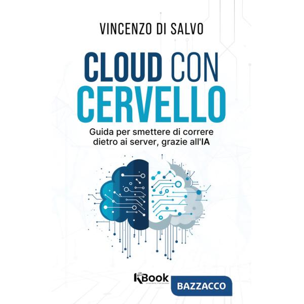 Cloud con cervello. Guida per smettere di impazzire dietro ai server, grazie all'IA