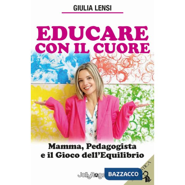 Educare con il cuore. Mamma, pedagogista e il gioco dell'equilibrio