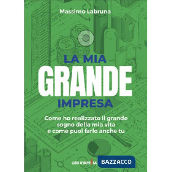 La mia grande impresa. Come ho realizzato il grande sogno della mia vita e come puoi farlo anche tu