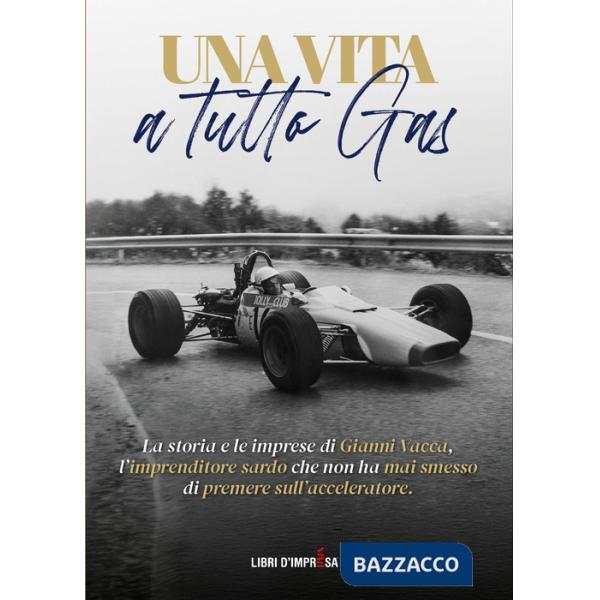 Vita a tutto gas. La storia e le imprese di Gianni Vacca, l'imprenditore sardo che non ha mai smesso di premere sull'accelerator