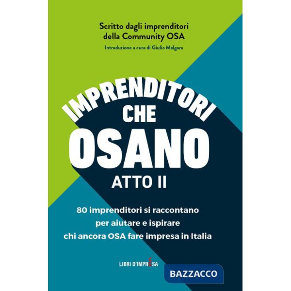 Imprenditori che osano. 78 imprenditori si raccontano per aiutare e ispirare chi ancora osa fare impresa in Italia