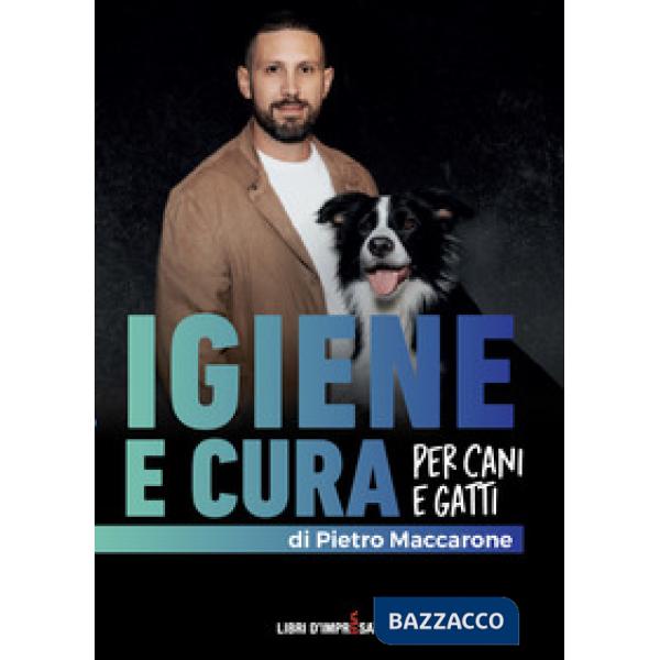 Igiene e cura per cani e gatti. Una guida completa per igiene quotidiana, prevenzione e cura del pelo e della pelle