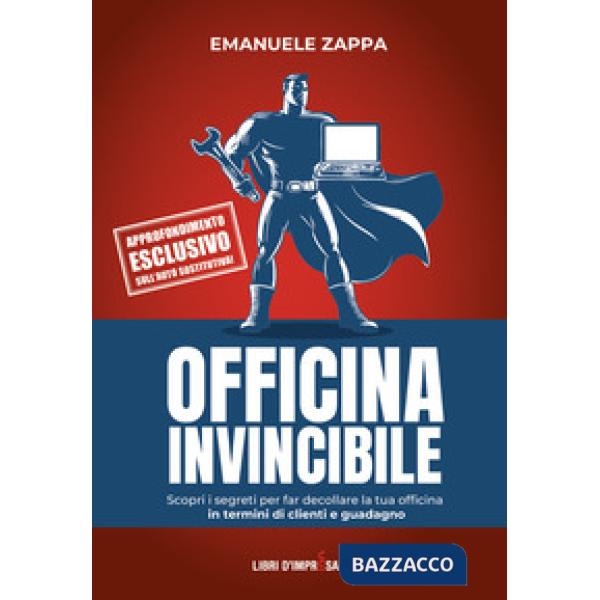 Officina invincibile. Scopri i segreti per far decollare la tua officina in termini di clienti e guadagno